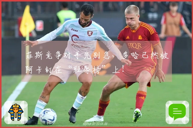 菲斯竞争对手先别急，多哈已然被阿卡钉在“耻辱榜”上！