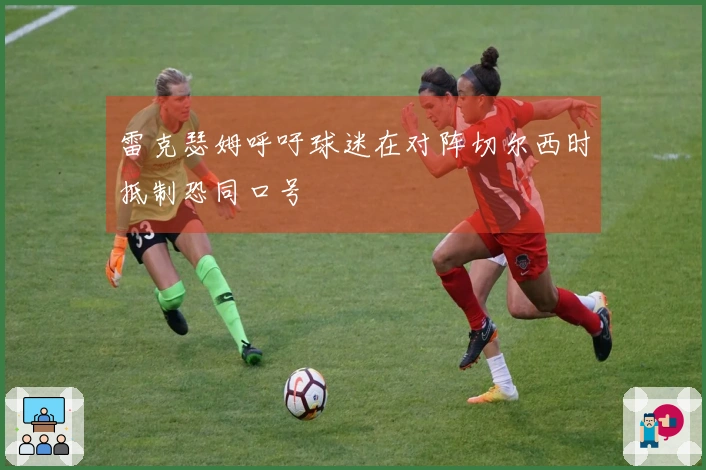 雷克瑟姆呼吁球迷在对阵切尔西时抵制恐同口号