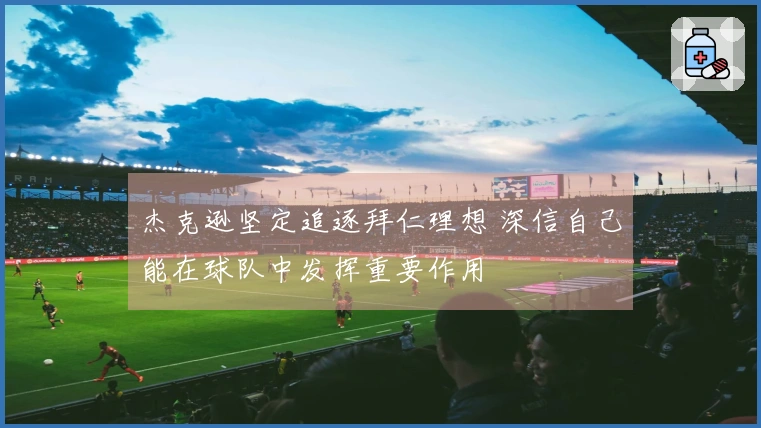 杰克逊坚定追逐拜仁理想 深信自己能在球队中发挥重要作用