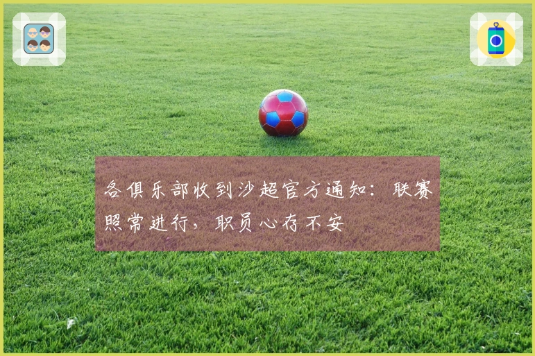 各俱乐部收到沙超官方通知：联赛照常进行，职员心存不安